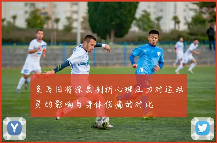 皇马旧将深度剖析心理压力对运动员的影响与身体伤痛的对比